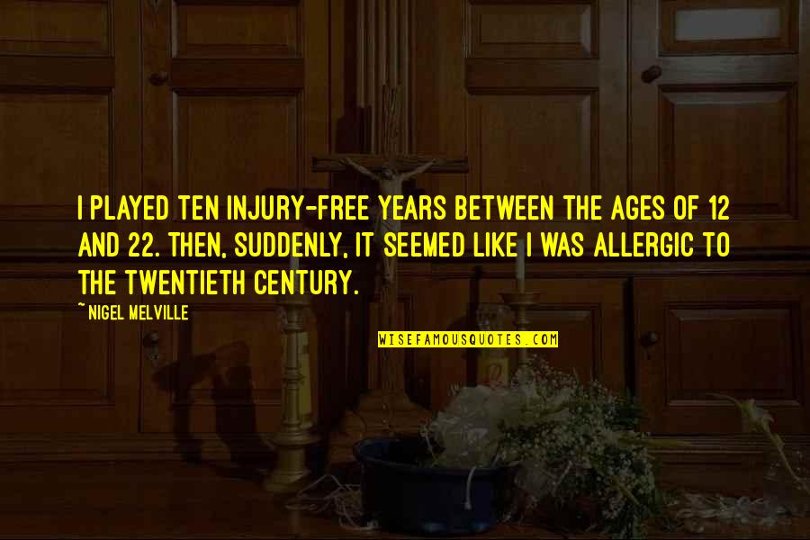 Anoyeth Quotes By Nigel Melville: I played ten injury-free years between the ages Anoyeth Quotes By Nigel Melville: I played ten injury-free years between the ages
