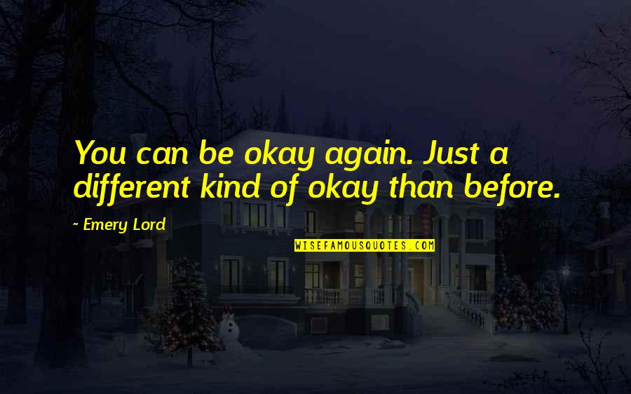 Anoyster Quotes By Emery Lord: You can be okay again. Just a different