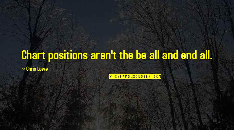 Anozie Nebolisa Quotes By Chris Lowe: Chart positions aren't the be all and end Anozie Nebolisa Quotes By Chris Lowe: Chart positions aren't the be all and end