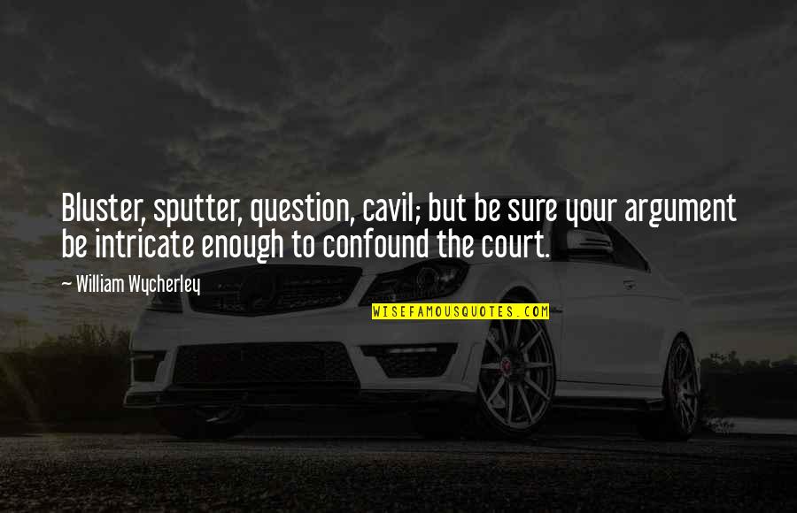 Anpassungstoerung Quotes By William Wycherley: Bluster, sputter, question, cavil; but be sure your Anpassungstoerung Quotes By William Wycherley: Bluster, sputter, question, cavil; but be sure your
