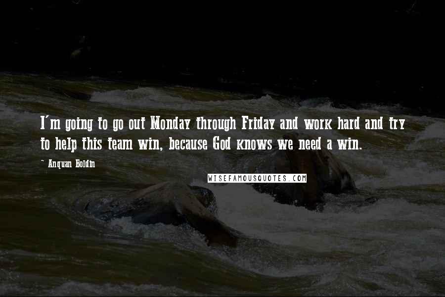Anquan Boldin quotes: I'm going to go out Monday through Friday and work hard and try to help this team win, because God knows we need a win.