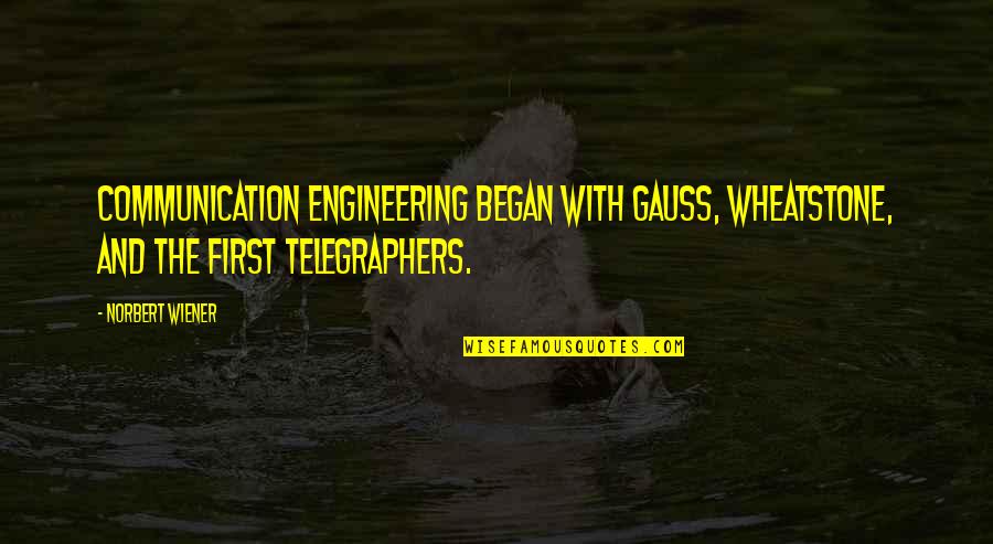 Anquep Quotes By Norbert Wiener: Communication engineering began with Gauss, Wheatstone, and the