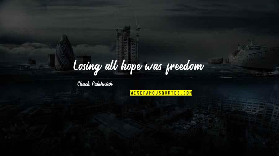 Anquetil Christopher Quotes By Chuck Palahniuk: Losing all hope was freedom. Anquetil Christopher Quotes By Chuck Palahniuk: Losing all hope was freedom.