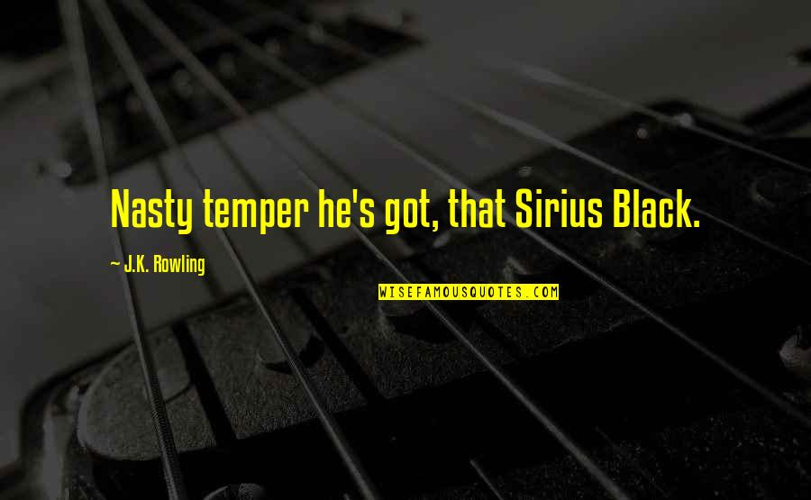 Anquetil Christopher Quotes By J.K. Rowling: Nasty temper he's got, that Sirius Black. Anquetil Christopher Quotes By J.K. Rowling: Nasty temper he's got, that Sirius Black.