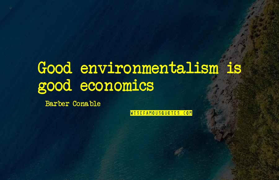 Anr Robinson Famous Quotes By Barber Conable: Good environmentalism is good economics Anr Robinson Famous Quotes By Barber Conable: Good environmentalism is good economics