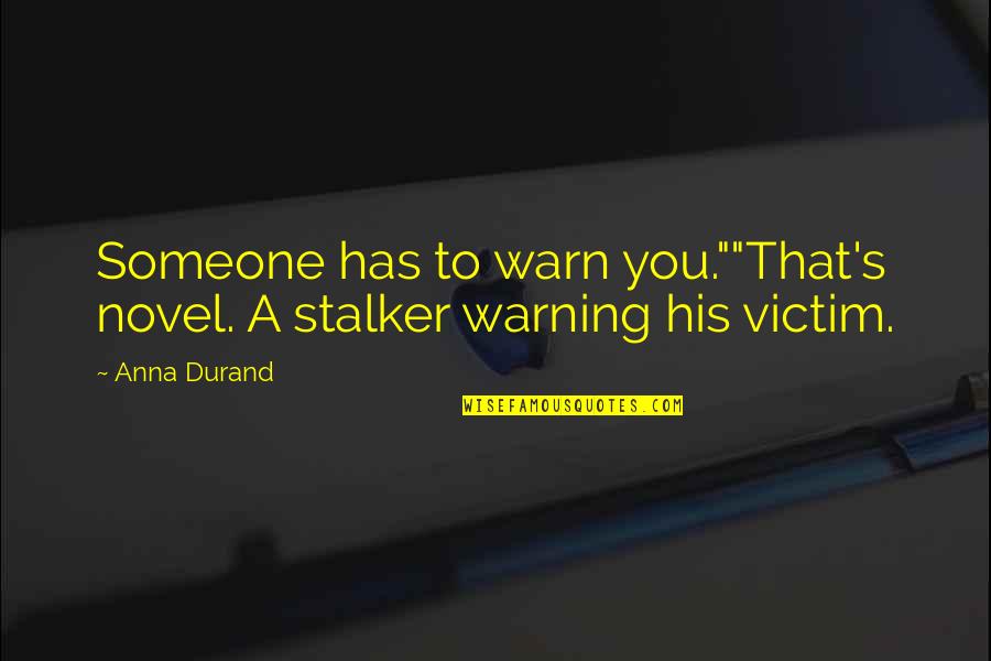 Anr Robinson Quotes By Anna Durand: Someone has to warn you.""That's novel. A stalker