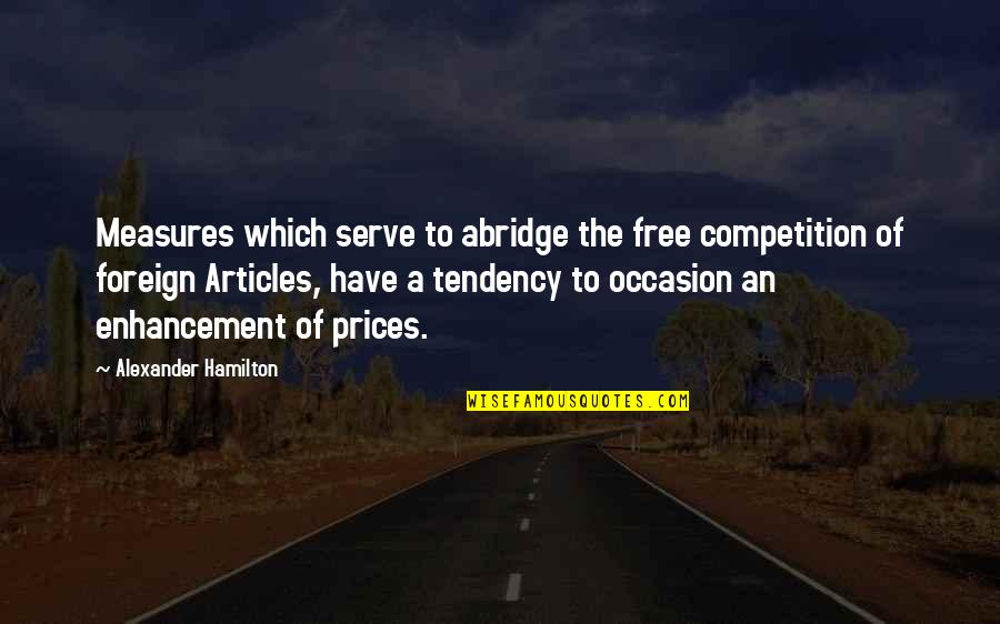 An'rew Quotes By Alexander Hamilton: Measures which serve to abridge the free competition