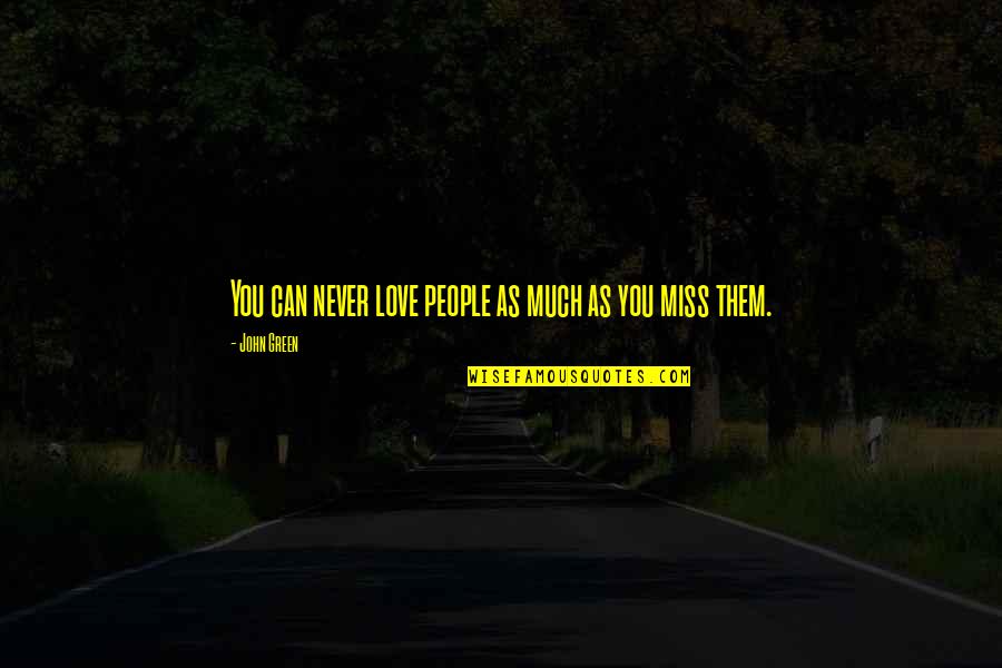 An'rew Quotes By John Green: You can never love people as much as