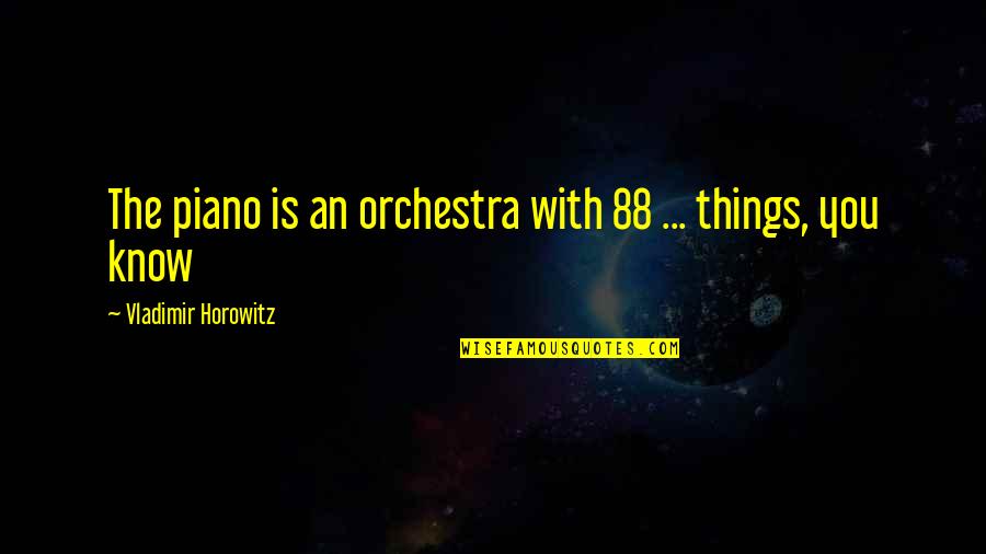 An'rew Quotes By Vladimir Horowitz: The piano is an orchestra with 88 ...