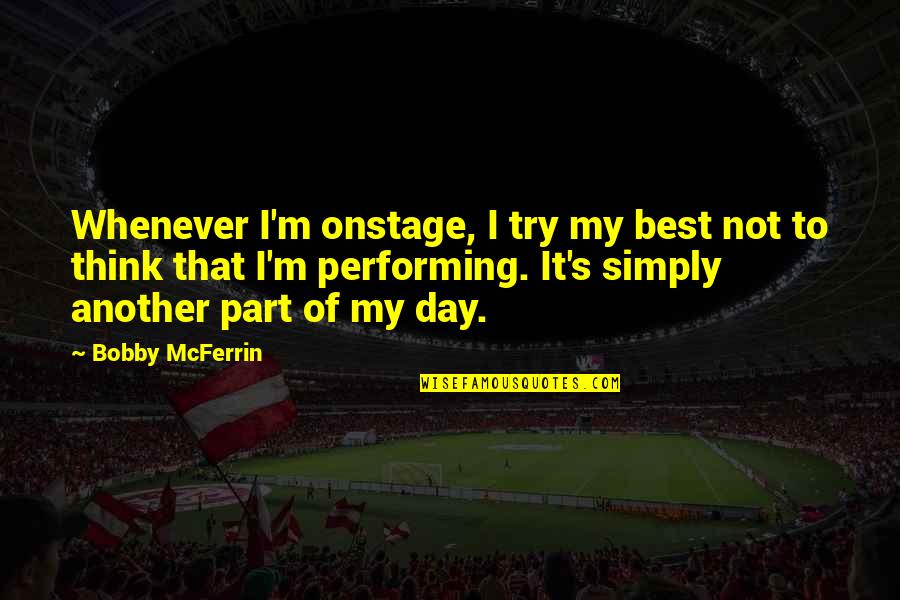 Anri Bergson Quotes By Bobby McFerrin: Whenever I'm onstage, I try my best not Anri Bergson Quotes By Bobby McFerrin: Whenever I'm onstage, I try my best not