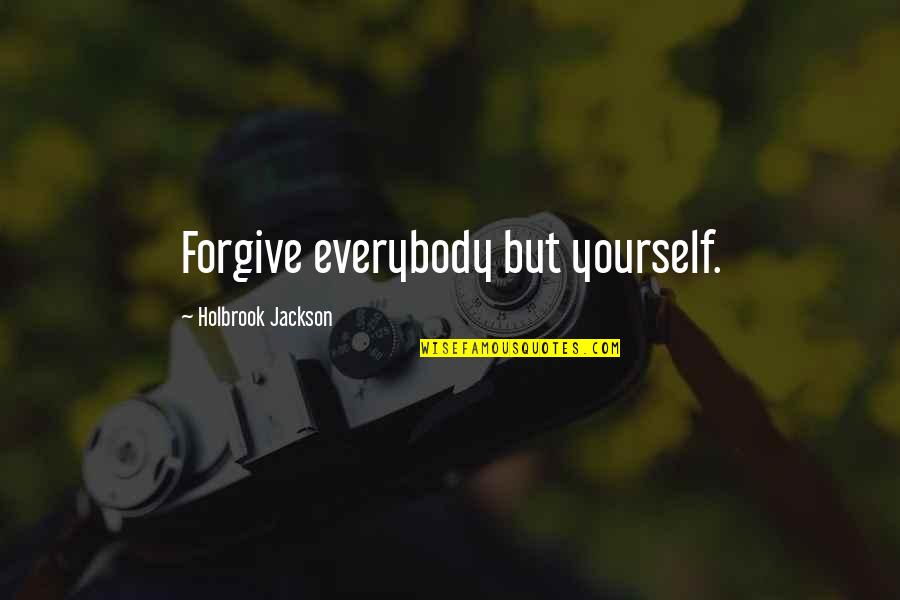 Anri Bergson Quotes By Holbrook Jackson: Forgive everybody but yourself.