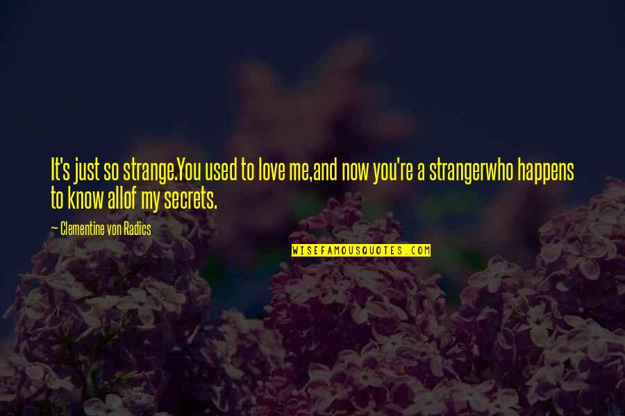 Anrial Howard Quotes By Clementine Von Radics: It's just so strange.You used to love me,and Anrial Howard Quotes By Clementine Von Radics: It's just so strange.You used to love me,and