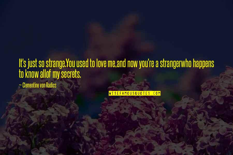 Anrial Howard Quotes By Clementine Von Radics: It's just so strange.You used to love me,and