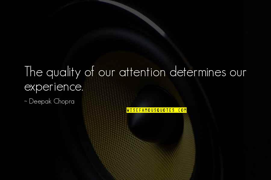 Anrial Howard Quotes By Deepak Chopra: The quality of our attention determines our experience.