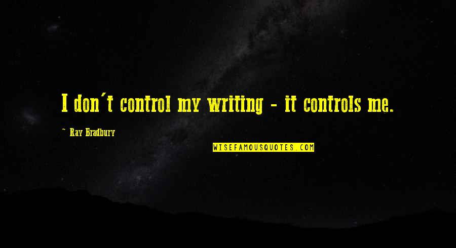 Ansamblu De Dans Quotes By Ray Bradbury: I don't control my writing - it controls