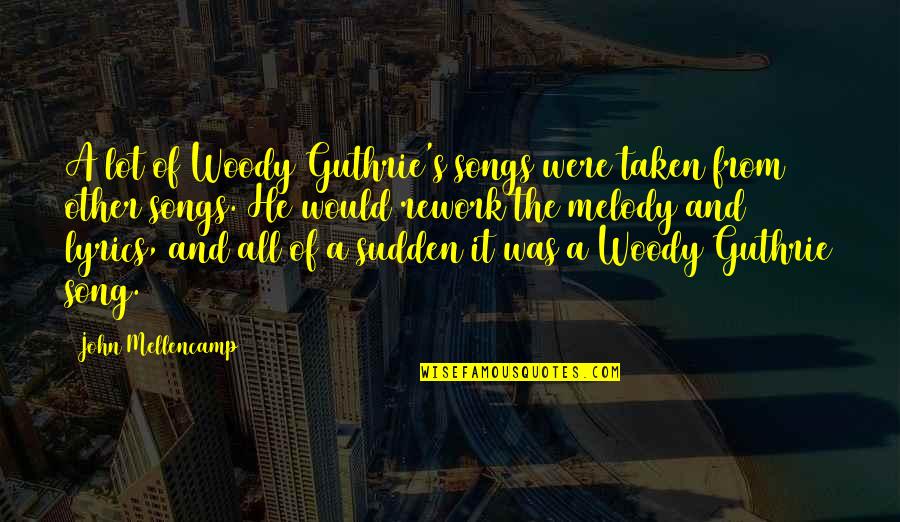 Ansamblu Rezidential Cluj Quotes By John Mellencamp: A lot of Woody Guthrie's songs were taken Ansamblu Rezidential Cluj Quotes By John Mellencamp: A lot of Woody Guthrie's songs were taken