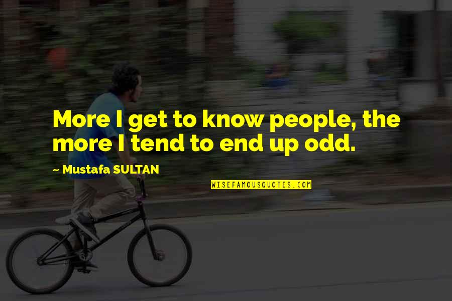 Ansamblul Quotes By Mustafa SULTAN: More I get to know people, the more Ansamblul Quotes By Mustafa SULTAN: More I get to know people, the more