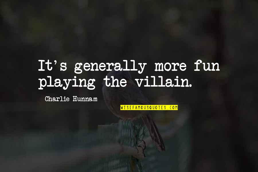 Ansan College Quotes By Charlie Hunnam: It's generally more fun playing the villain. Ansan College Quotes By Charlie Hunnam: It's generally more fun playing the villain.