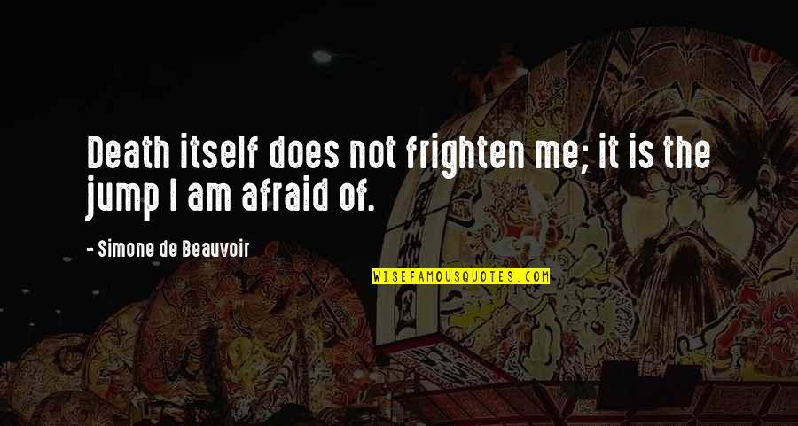 Ansan College Quotes By Simone De Beauvoir: Death itself does not frighten me; it is Ansan College Quotes By Simone De Beauvoir: Death itself does not frighten me; it is