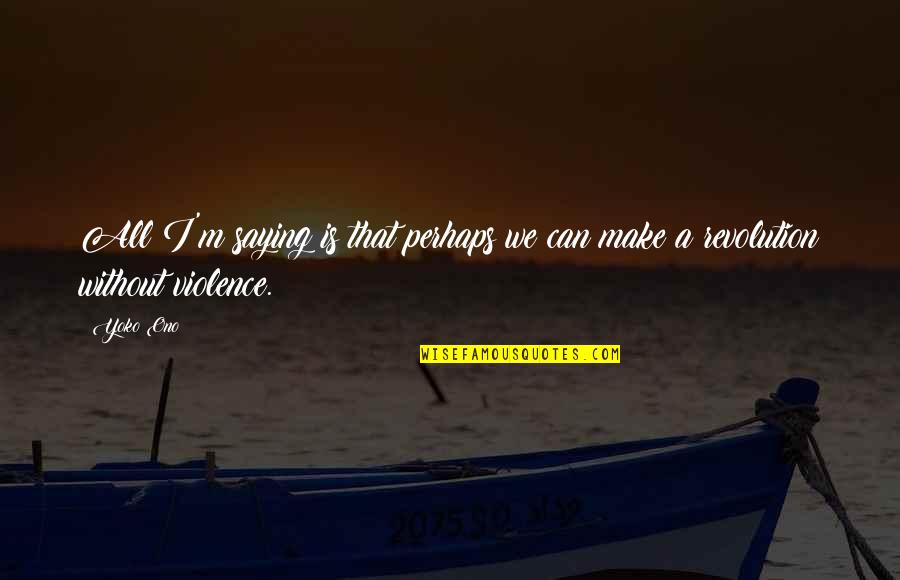 Ansan College Quotes By Yoko Ono: All I'm saying is that perhaps we can