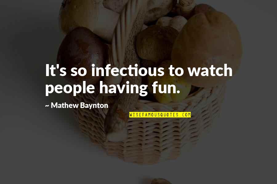 Ansan Nails Quotes By Mathew Baynton: It's so infectious to watch people having fun. Ansan Nails Quotes By Mathew Baynton: It's so infectious to watch people having fun.