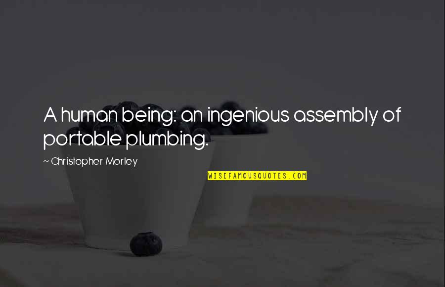 Ansan Suchi Quotes By Christopher Morley: A human being: an ingenious assembly of portable Ansan Suchi Quotes By Christopher Morley: A human being: an ingenious assembly of portable