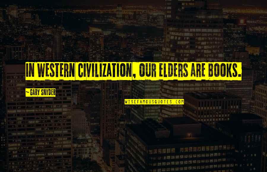 Ansanelli Quotes By Gary Snyder: In Western Civilization, our elders are books. Ansanelli Quotes By Gary Snyder: In Western Civilization, our elders are books.
