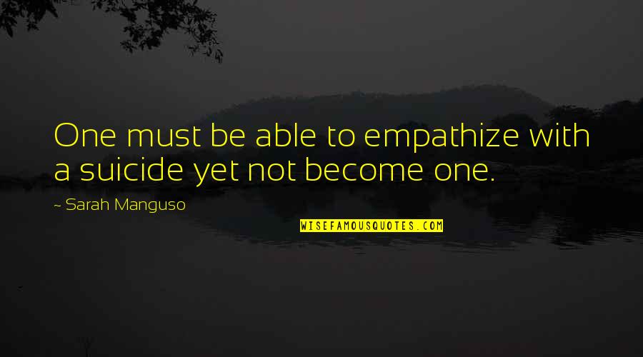 Ansardi Quotes By Sarah Manguso: One must be able to empathize with a Ansardi Quotes By Sarah Manguso: One must be able to empathize with a