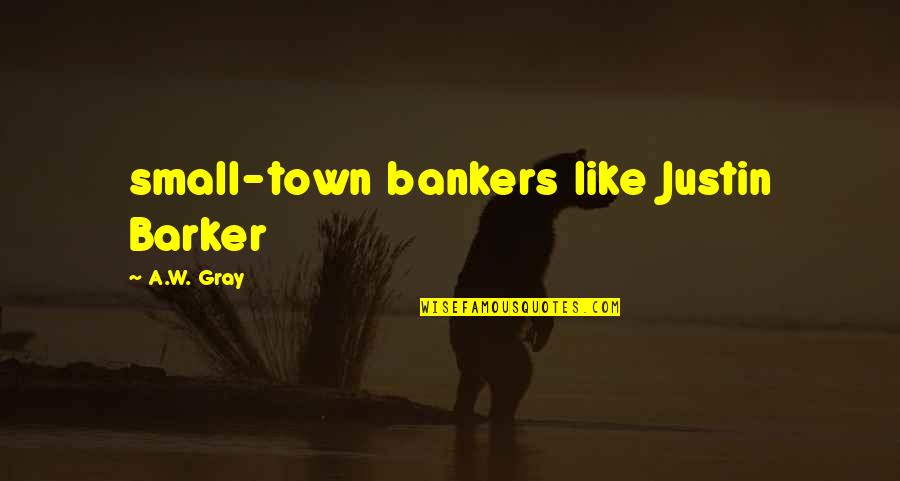 Ansari Of Herat Quotes By A.W. Gray: small-town bankers like Justin Barker