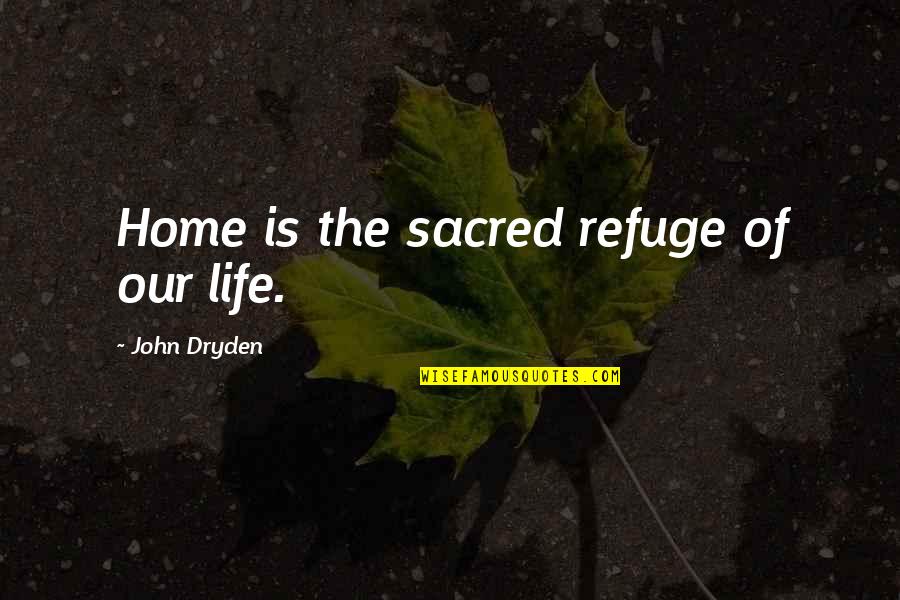 Ansari Of Herat Quotes By John Dryden: Home is the sacred refuge of our life.