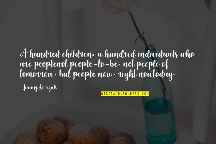 Ansari Program Quotes By Janusz Korczak: A hundred children, a hundred individuals who are Ansari Program Quotes By Janusz Korczak: A hundred children, a hundred individuals who are