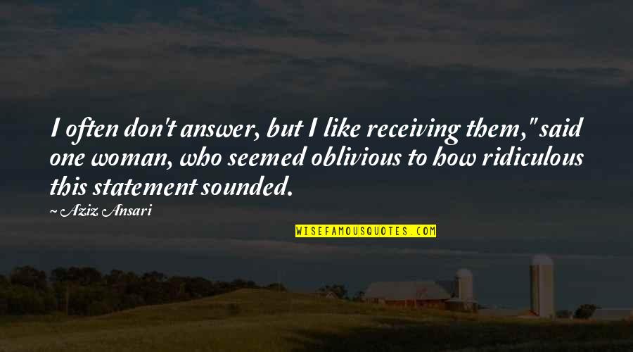 Ansari Quotes By Aziz Ansari: I often don't answer, but I like receiving