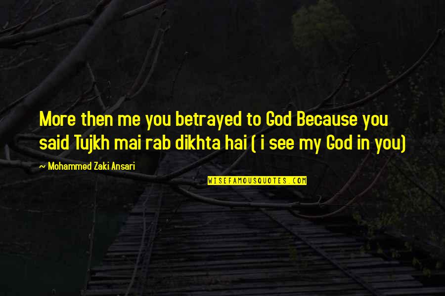 Ansari Quotes By Mohammed Zaki Ansari: More then me you betrayed to God Because Ansari Quotes By Mohammed Zaki Ansari: More then me you betrayed to God Because