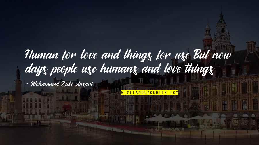 Ansari Quotes By Mohammed Zaki Ansari: Human for love and things for use But