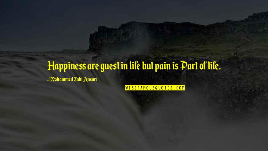 Ansari Quotes By Mohammed Zaki Ansari: Happiness are guest in life but pain is