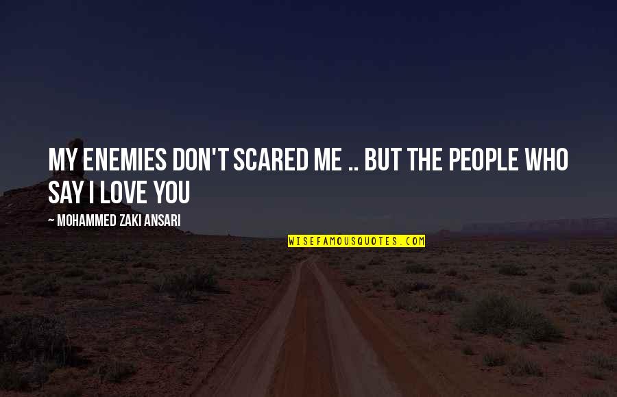 Ansari Quotes By Mohammed Zaki Ansari: my enemies don't scared me .. but the