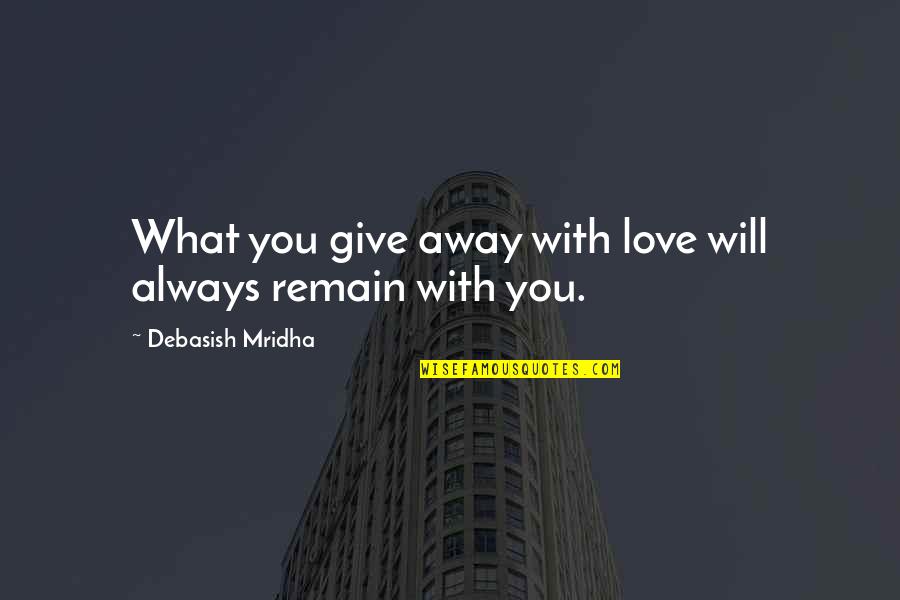 Ansashi Quotes By Debasish Mridha: What you give away with love will always Ansashi Quotes By Debasish Mridha: What you give away with love will always