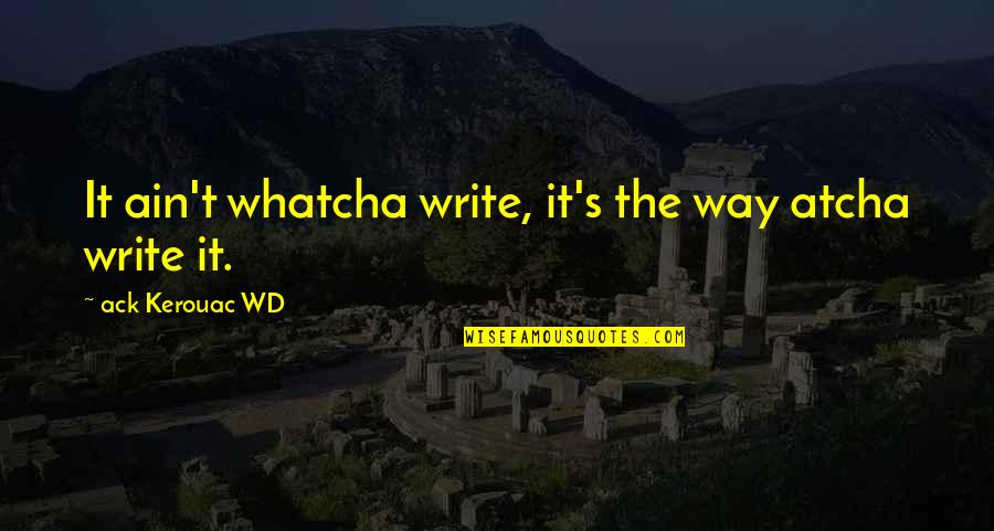 Ansbach Quotes By Ack Kerouac WD: It ain't whatcha write, it's the way atcha