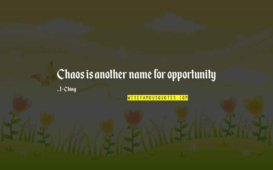 Ansbach Quotes By I-Ching: Chaos is another name for opportunity