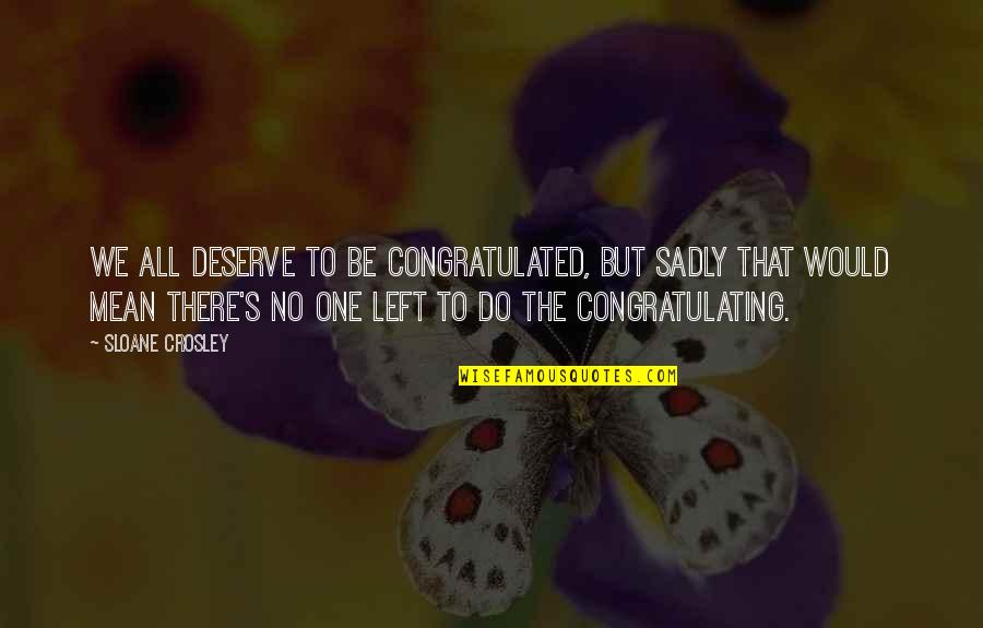 Anschauen Konjugation Quotes By Sloane Crosley: We all deserve to be congratulated, but sadly Anschauen Konjugation Quotes By Sloane Crosley: We all deserve to be congratulated, but sadly
