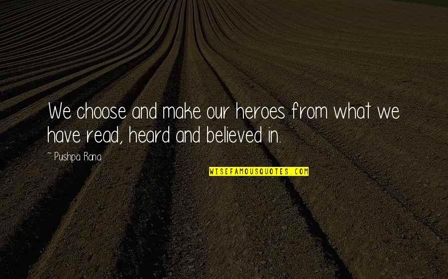 Anschaulich Quotes By Pushpa Rana: We choose and make our heroes from what