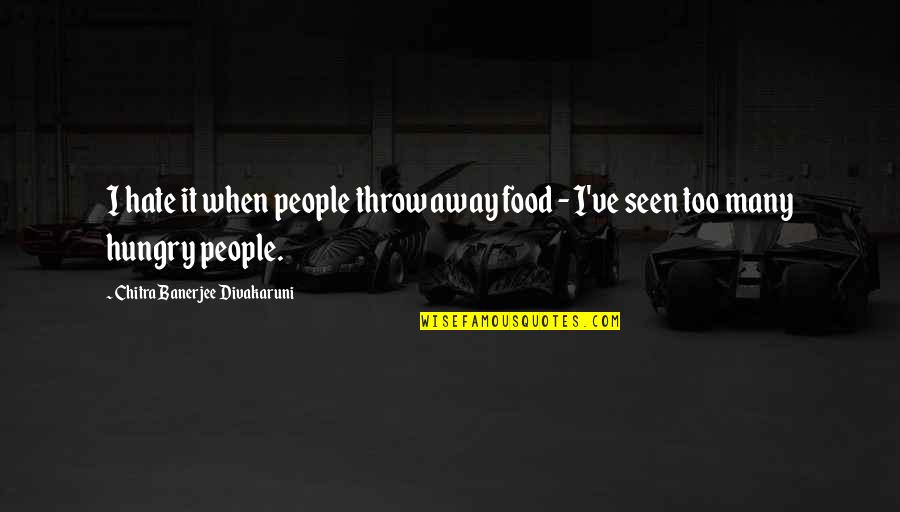 Anschaulichkeit Quotes By Chitra Banerjee Divakaruni: I hate it when people throw away food Anschaulichkeit Quotes By Chitra Banerjee Divakaruni: I hate it when people throw away food