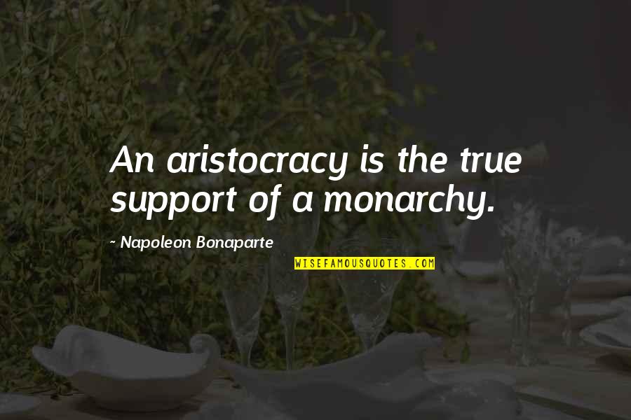 Anschluss Quotes By Napoleon Bonaparte: An aristocracy is the true support of a