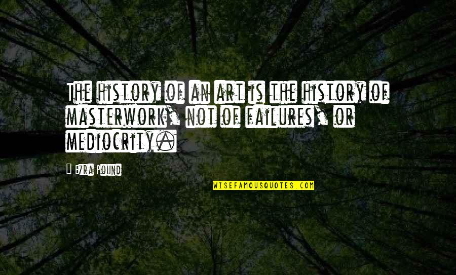 Anschutz Foundation Quotes By Ezra Pound: The history of an art is the history