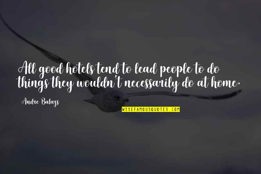 Anscombe Quotes By Andre Balazs: All good hotels tend to lead people to
