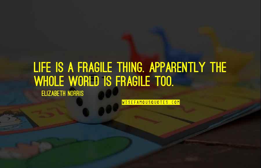 Anse Hatfield Quotes By Elizabeth Norris: Life is a fragile thing. Apparently the whole Anse Hatfield Quotes By Elizabeth Norris: Life is a fragile thing. Apparently the whole