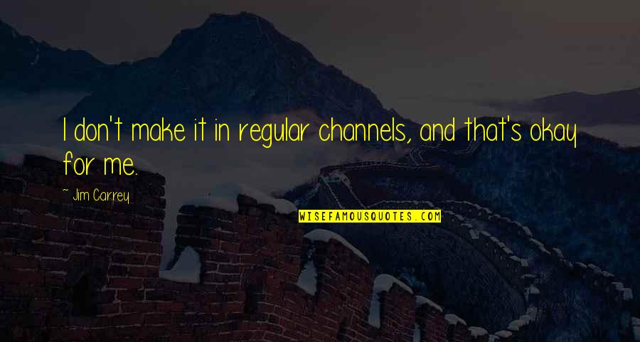 Anse Hatfield Quotes By Jim Carrey: I don't make it in regular channels, and