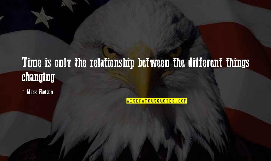 Anse Hatfield Quotes By Mark Haddon: Time is only the relationship between the different