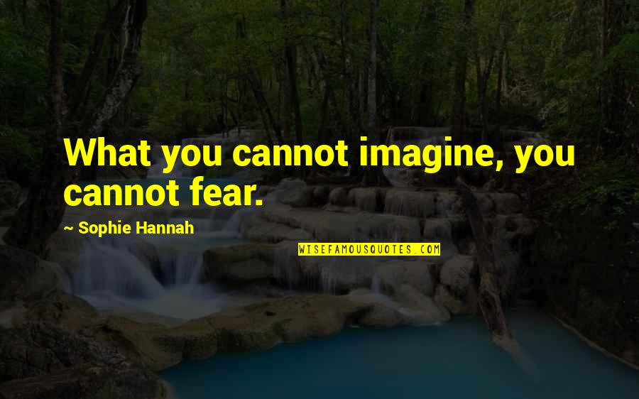 Ansehen Geltung Quotes By Sophie Hannah: What you cannot imagine, you cannot fear.