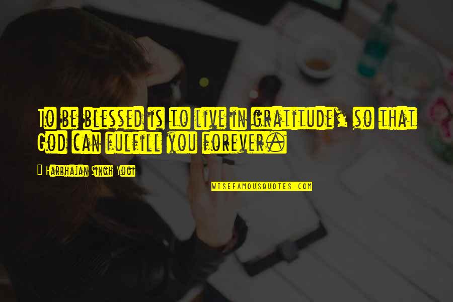 Anseio Quotes By Harbhajan Singh Yogi: To be blessed is to live in gratitude,